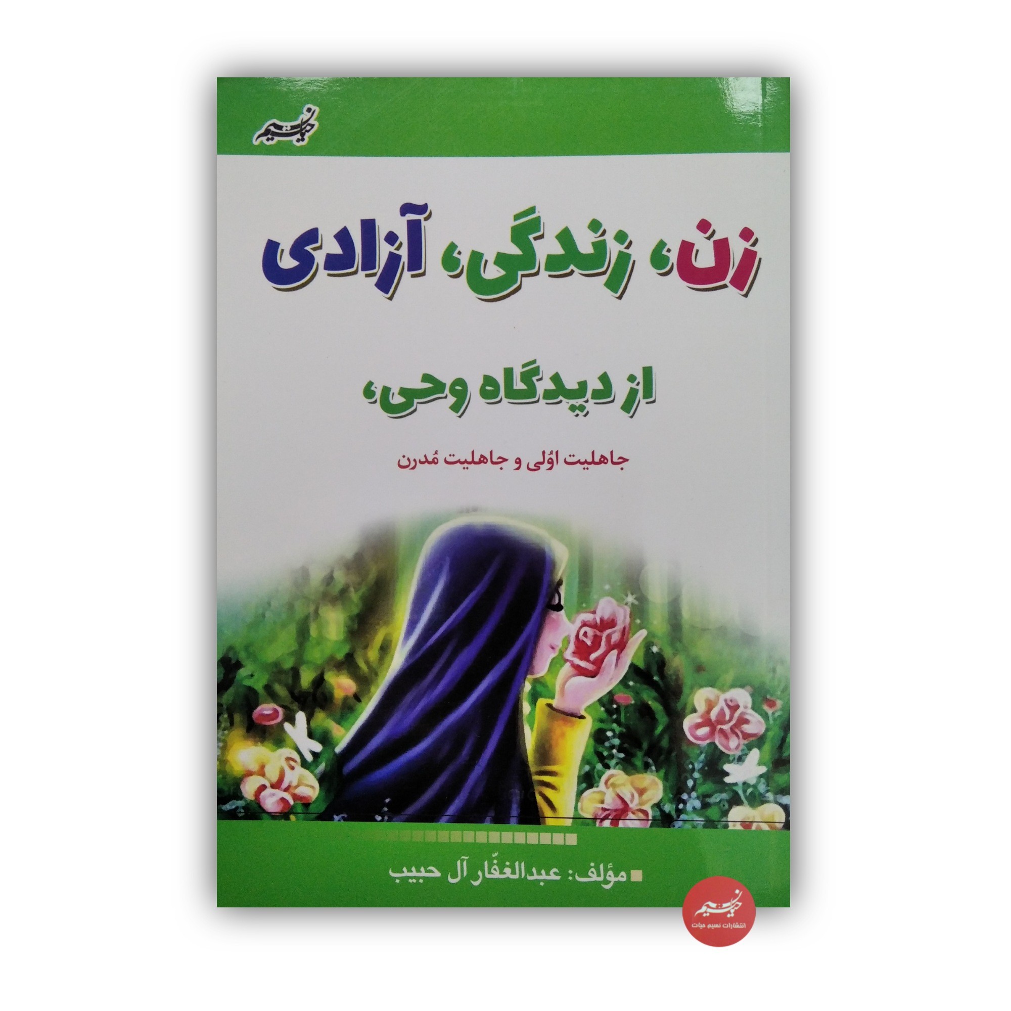 کتاب زن زندگی آزادی از دیدگاه وحی جاهلیت اولی و جاهلیت مدرن نوشته عبدالغفار آل حبیب نشر نسیم حیات جلد شومیز قطع رقعی